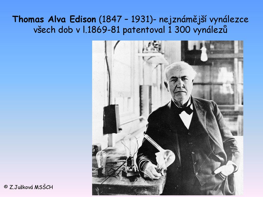 Thomas Alva Edison (1847 – 1931)- nejznámější vynálezce všech dob v l