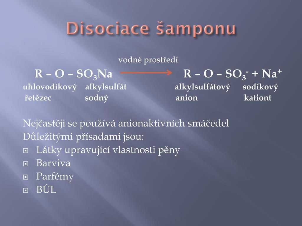 Disociace šamponu R – O – SO3Na R – O – SO3- + Na+ vodné prostředí