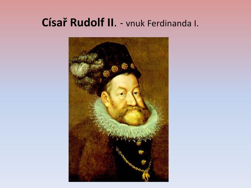 Císař Rudolf II. - vnuk Ferdinanda I.