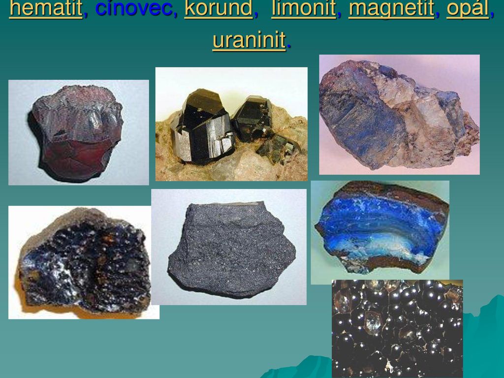 hematit, cínovec, korund, limonit, magnetit, opál, uraninit.