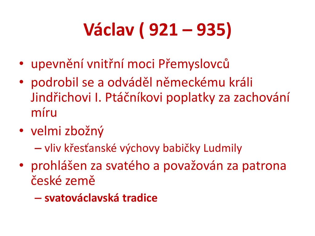 Václav ( 921 – 935) upevnění vnitřní moci Přemyslovců