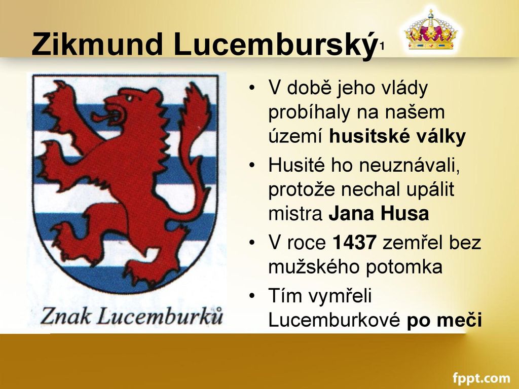 Zikmund Lucemburský1 V době jeho vlády probíhaly na našem území husitské války. Husité ho neuznávali, protože nechal upálit mistra Jana Husa.