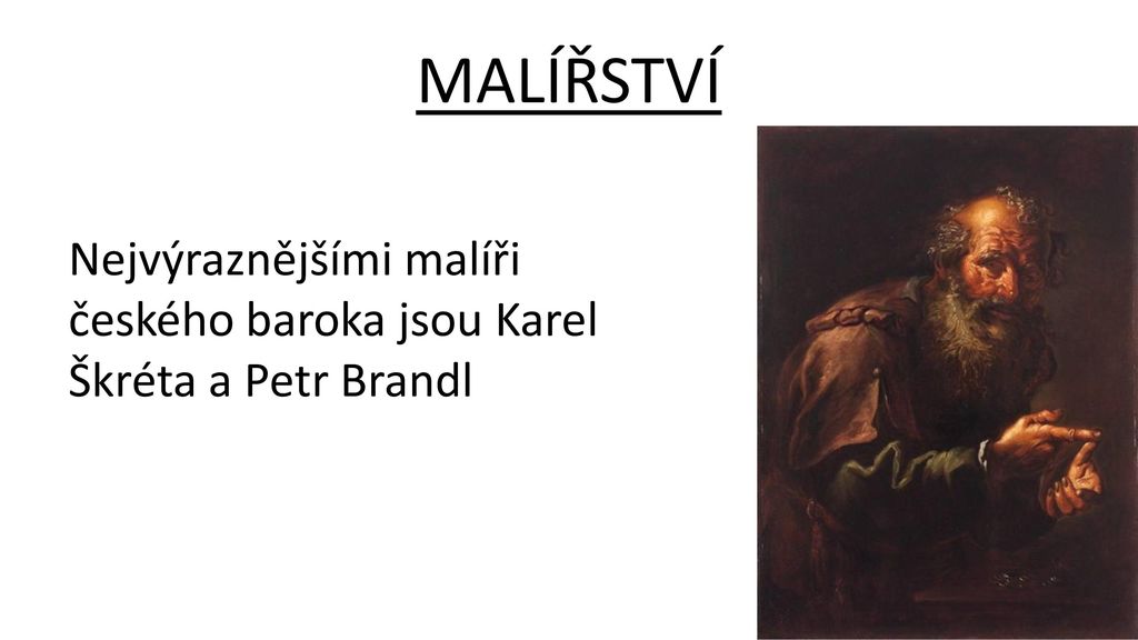 MALÍŘSTVÍ Nejvýraznějšími malíři českého baroka jsou Karel Škréta a Petr Brandl