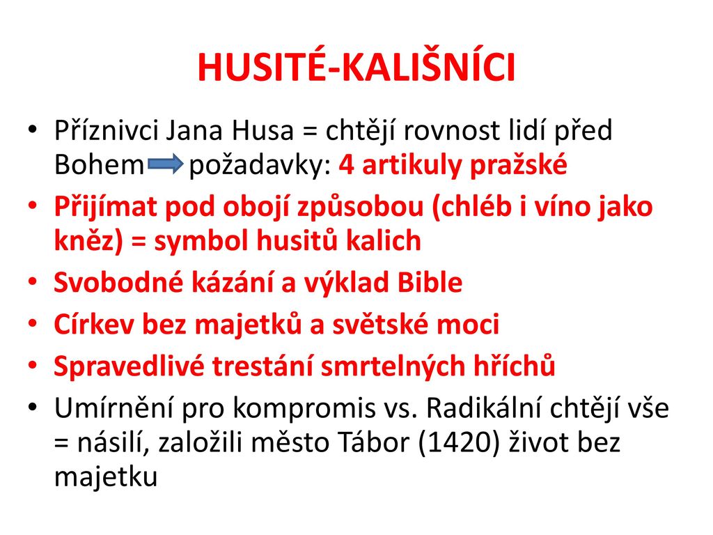 HUSITÉ-KALIŠNÍCI Příznivci Jana Husa = chtějí rovnost lidí před Bohem požadavky: 4 artikuly pražské.
