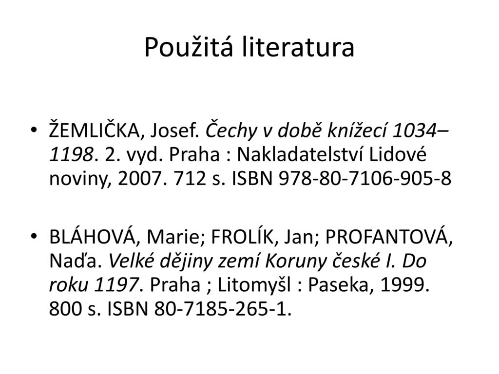 Použitá literatura ŽEMLIČKA, Josef. Čechy v době knížecí 1034– vyd. Praha : Nakladatelství Lidové noviny, s. ISBN