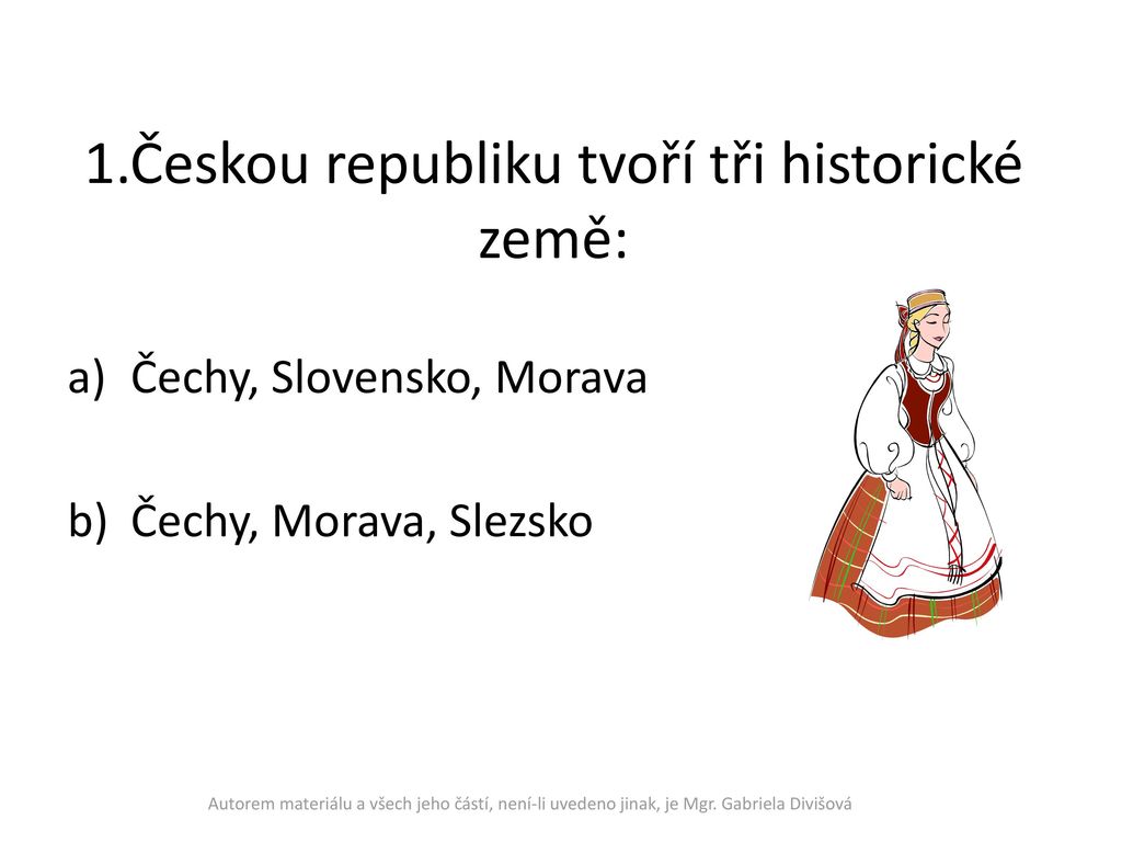 1.Českou republiku tvoří tři historické země: