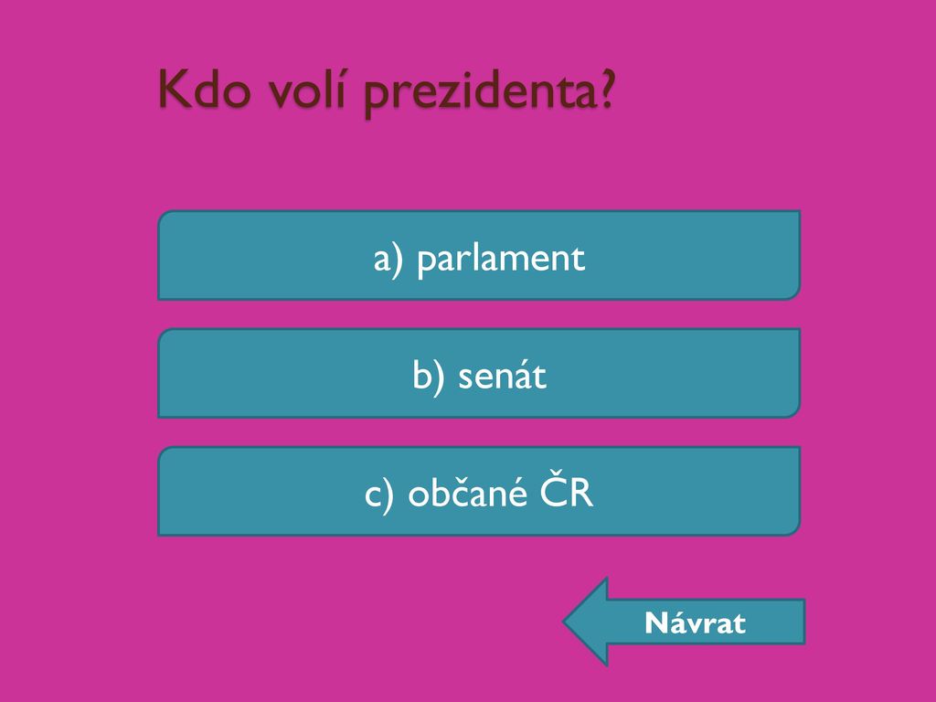 Kdo volí prezidenta a) parlament b) senát c) občané ČR Návrat