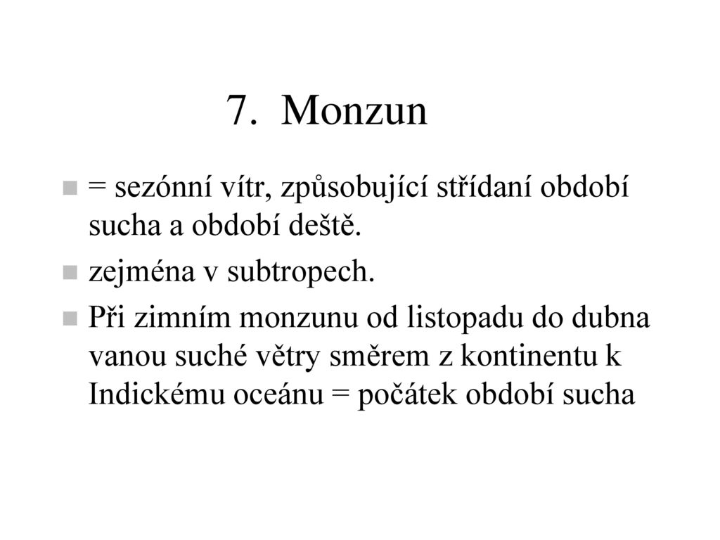 7. Monzun = sezónní vítr, způsobující střídaní období sucha a období deště. zejména v subtropech.
