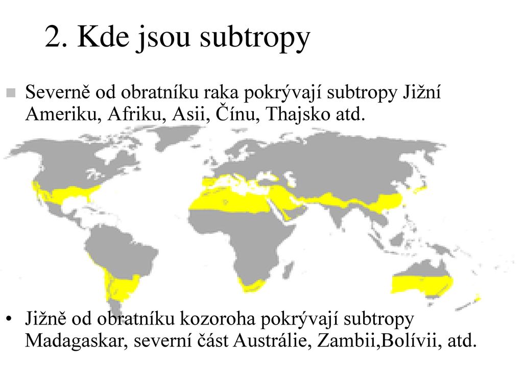 2. Kde jsou subtropy Severně od obratníku raka pokrývají subtropy Jižní Ameriku, Afriku, Asii, Čínu, Thajsko atd.