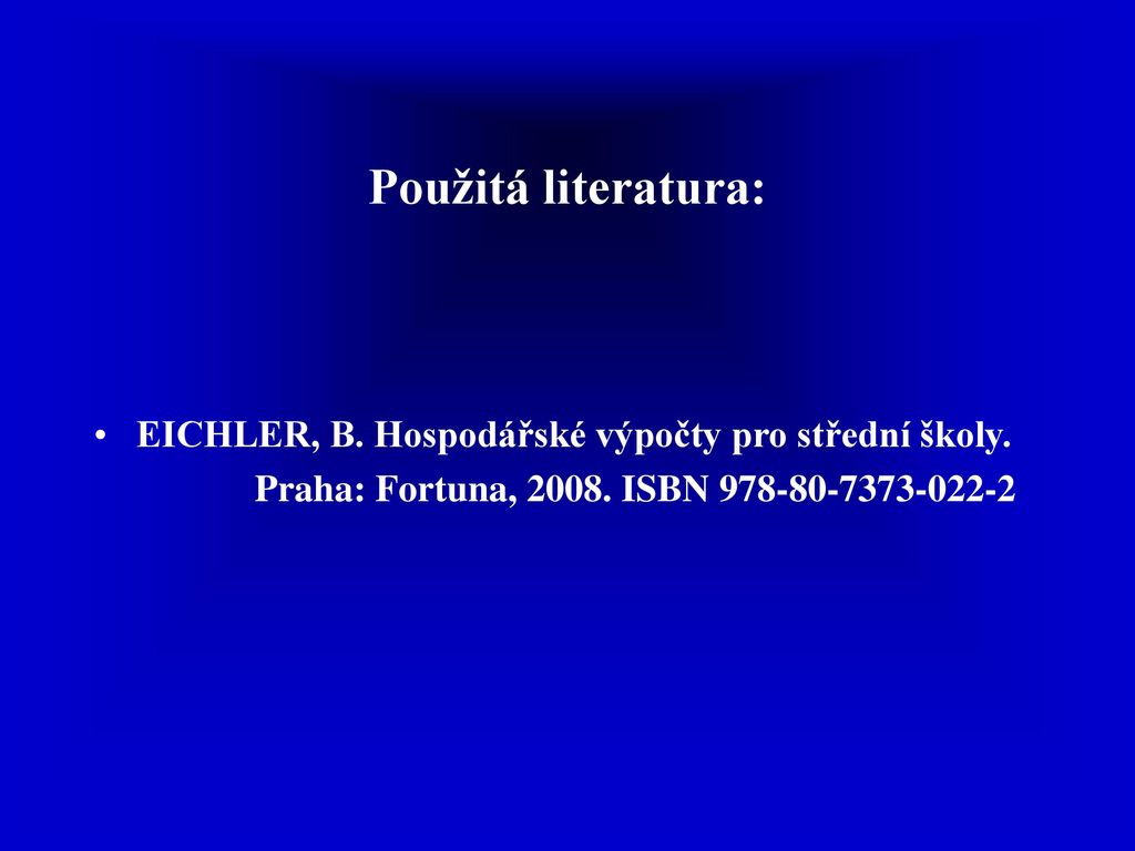 Použitá literatura: EICHLER, B. Hospodářské výpočty pro střední školy.