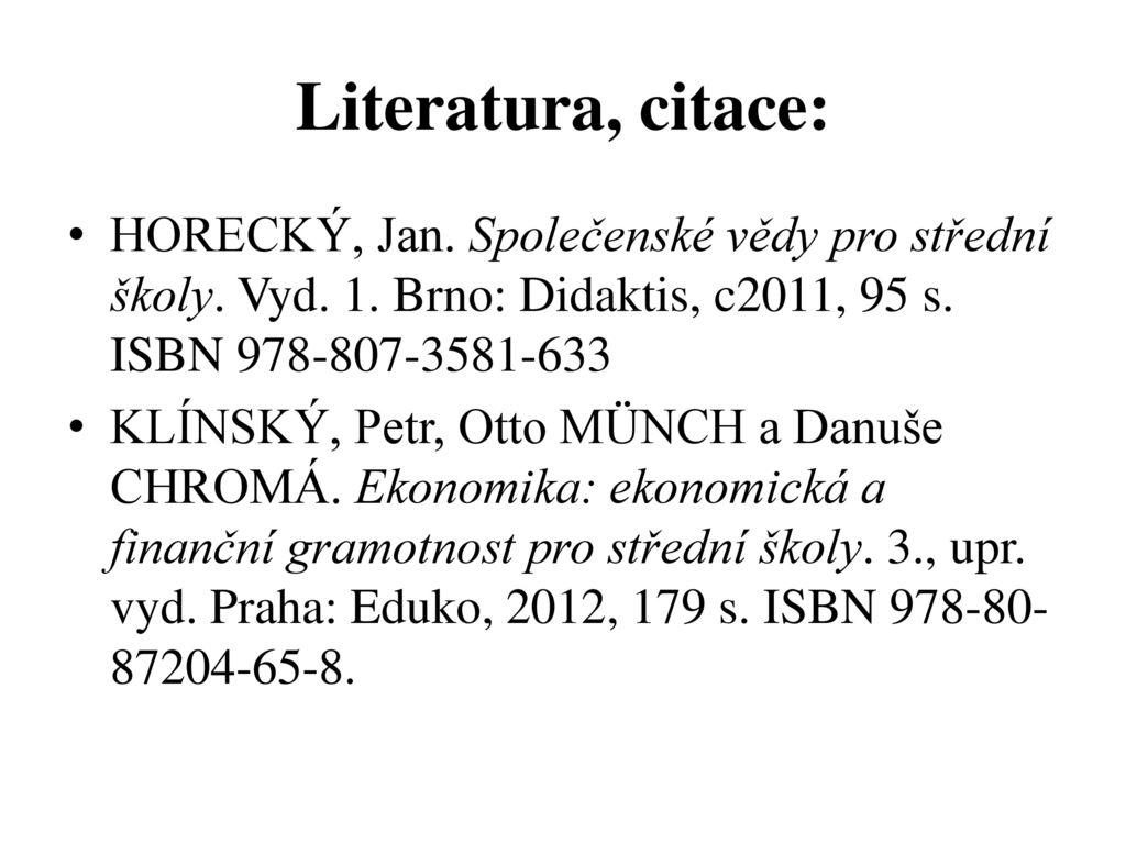 Literatura, citace: HORECKÝ, Jan. Společenské vědy pro střední školy. Vyd. 1. Brno: Didaktis, c2011, 95 s. ISBN