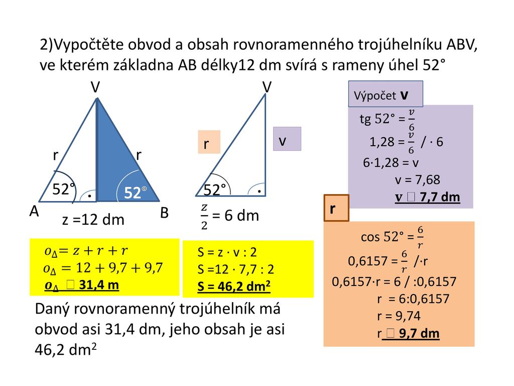 2)Vypočtěte obvod a obsah rovnoramenného trojúhelníku ABV, ve kterém základna AB délky12 dm svírá s rameny úhel 52°
