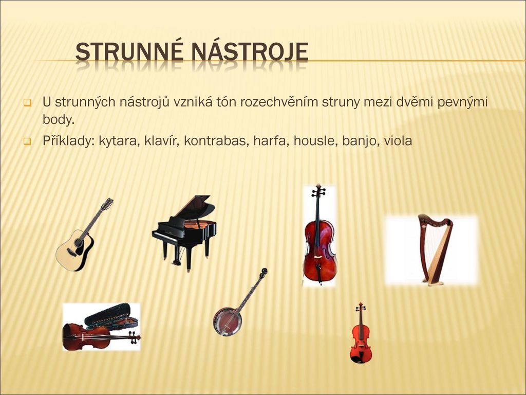 STRUNNé nástroje U strunných nástrojů vzniká tón rozechvěním struny mezi dvěmi pevnými body.