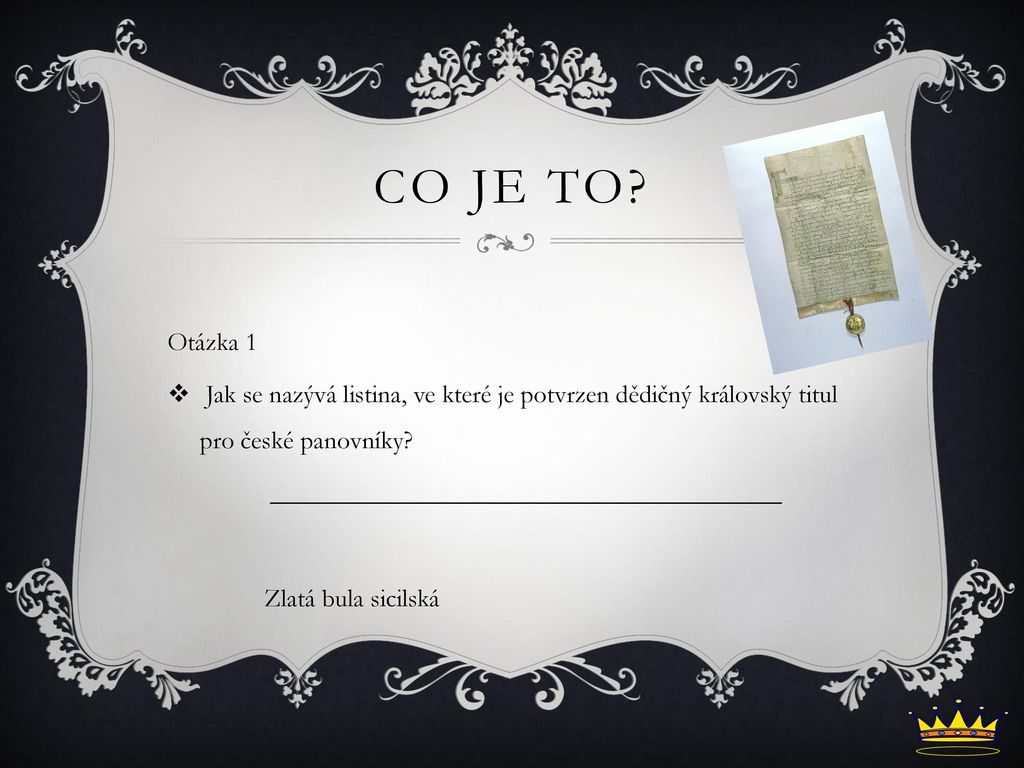 Co je to Otázka 1. Jak se nazývá listina, ve které je potvrzen dědičný královský titul pro české panovníky
