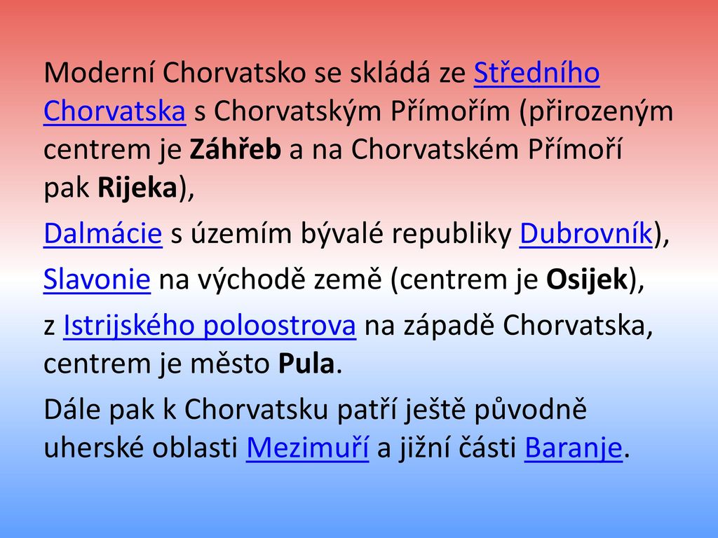 Moderní Chorvatsko se skládá ze Středního Chorvatska s Chorvatským Přímořím (přirozeným centrem je Záhřeb a na Chorvatském Přímoří pak Rijeka),