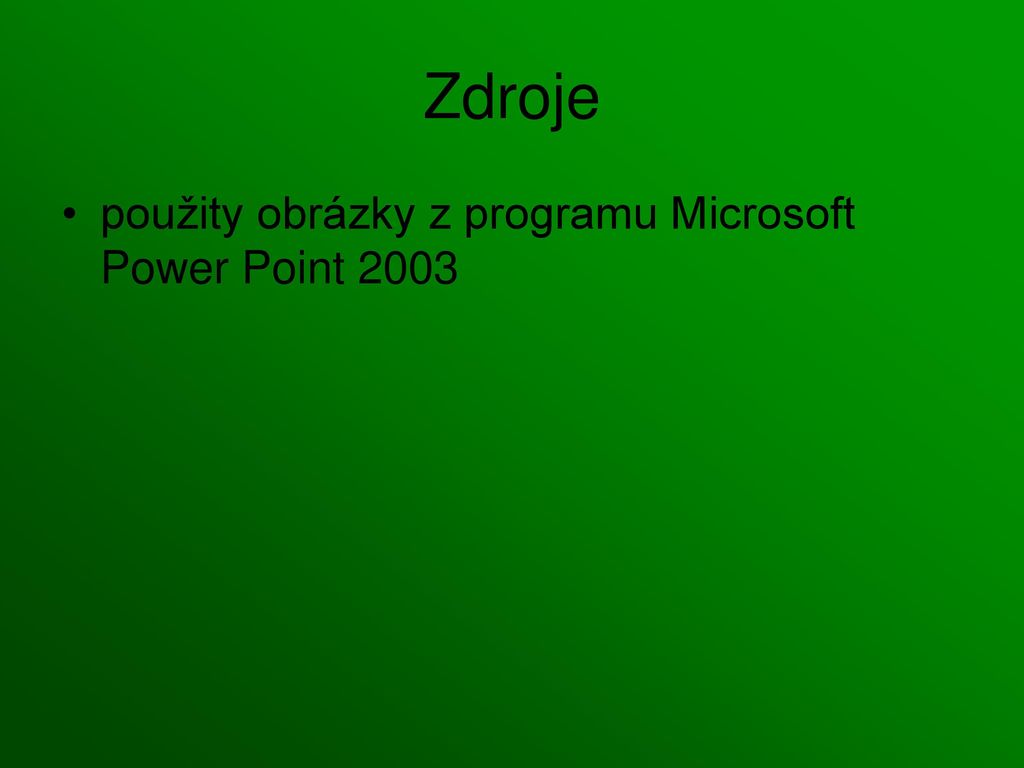 Zdroje použity obrázky z programu Microsoft Power Point 2003