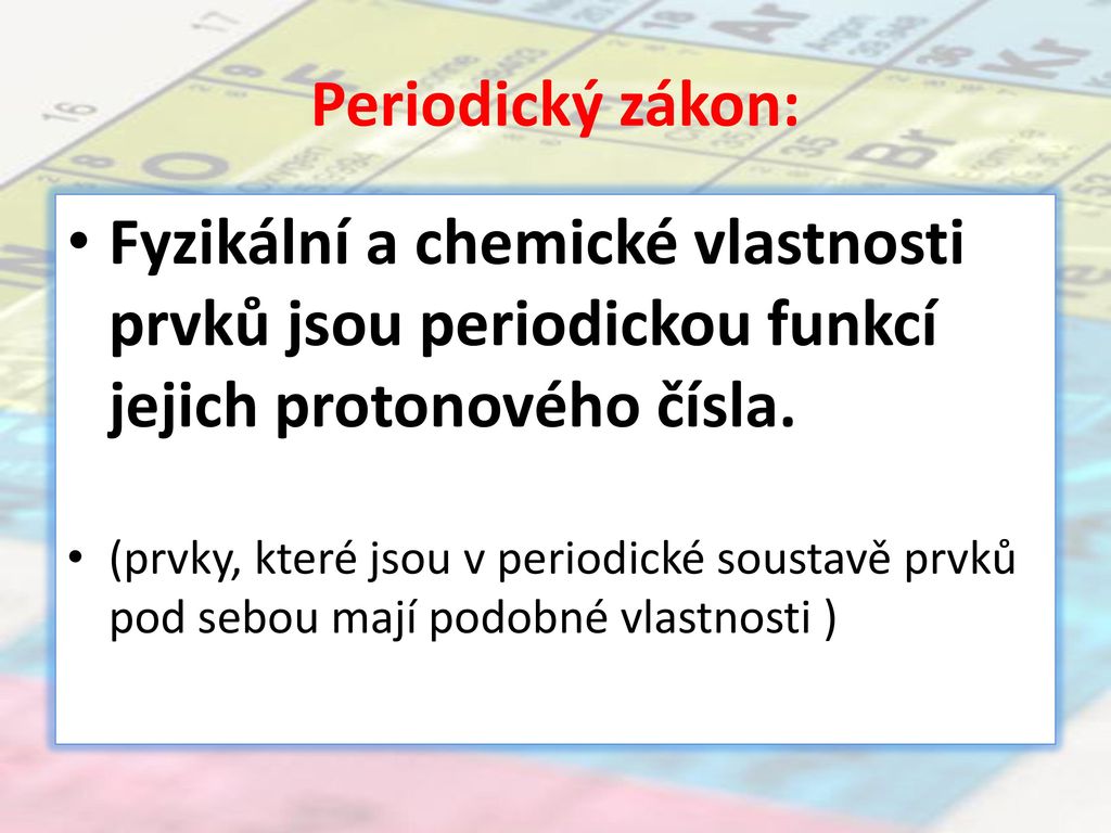 Periodický zákon: Fyzikální a chemické vlastnosti prvků jsou periodickou funkcí jejich protonového čísla.