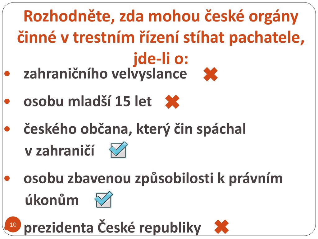 Rozhodněte, zda mohou české orgány činné v trestním řízení stíhat pachatele, jde-li o: