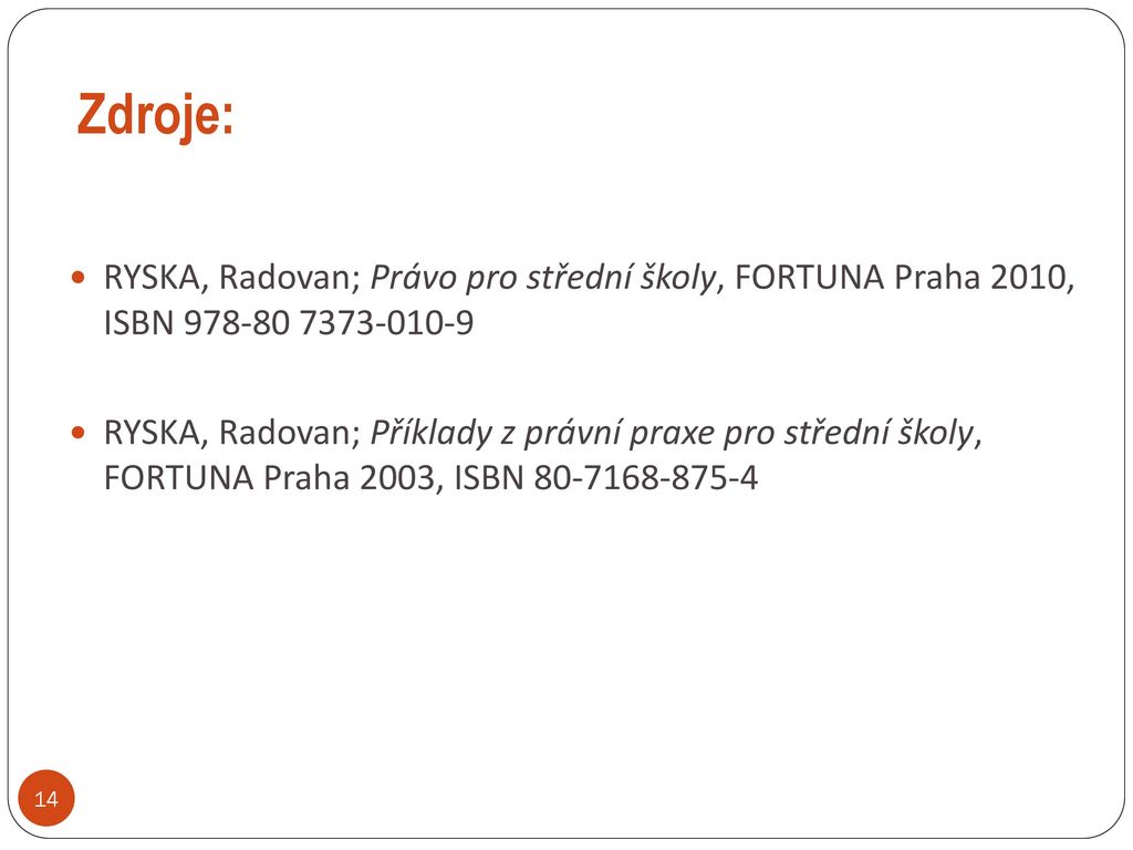 Zdroje: RYSKA, Radovan; Právo pro střední školy, FORTUNA Praha 2010, ISBN