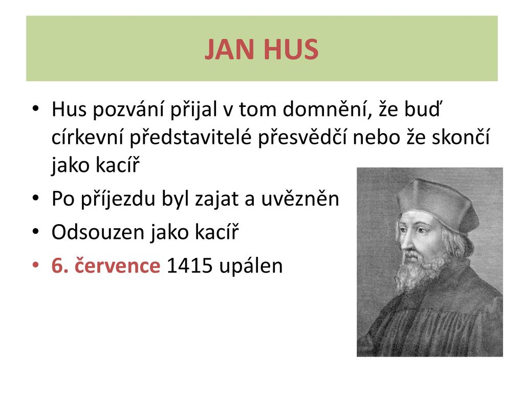 JAN HUS Hus pozvání přijal v tom domnění, že buď církevní představitelé přesvědčí nebo že skončí jako kacíř.