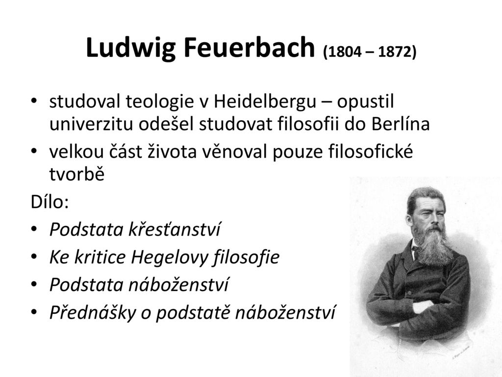 Ludwig Feuerbach (1804 – 1872) studoval teologie v Heidelbergu – opustil univerzitu odešel studovat filosofii do Berlína.