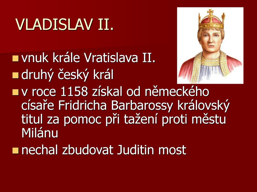 VLADISLAV II. vnuk krále Vratislava II. druhý český král