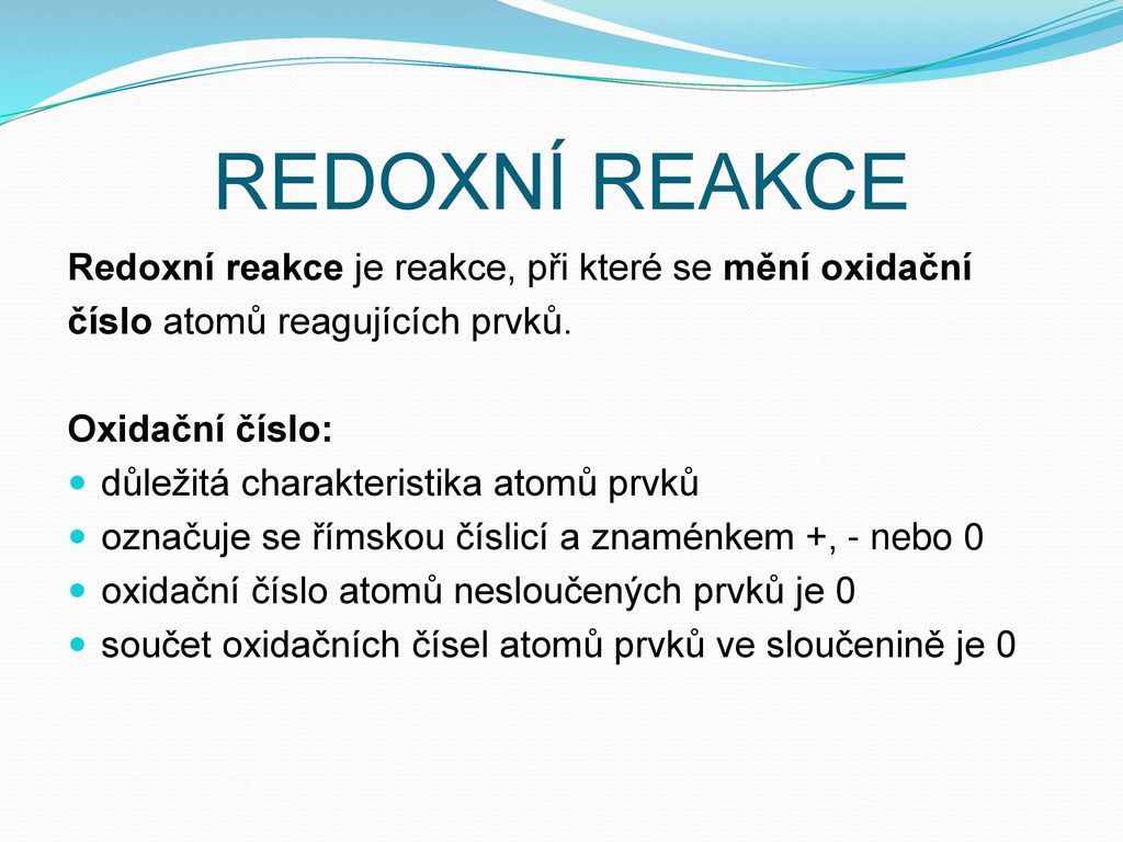 REDOXNÍ REAKCE Redoxní reakce je reakce, při které se mění oxidační