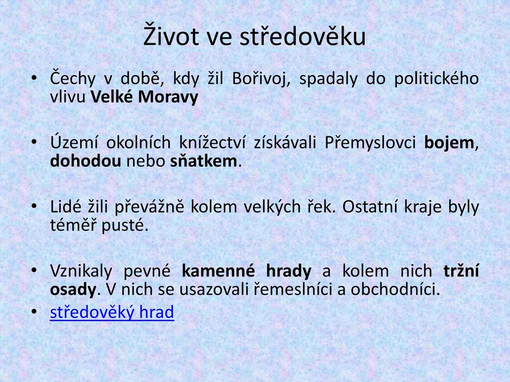Život ve středověku Čechy v době, kdy žil Bořivoj, spadaly do politického vlivu Velké Moravy.