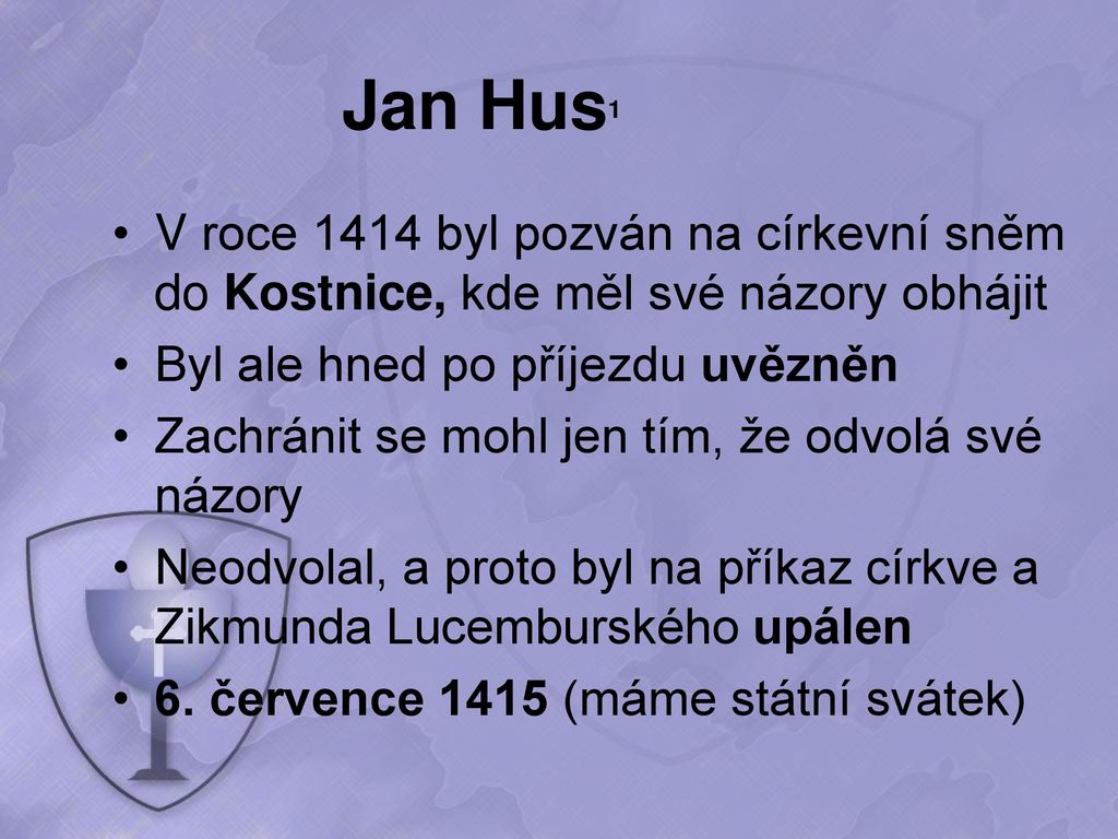 Jan Hus1 V roce 1414 byl pozván na církevní sněm do Kostnice, kde měl své názory obhájit. Byl ale hned po příjezdu uvězněn.