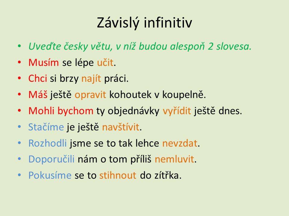 Závislý infinitiv Uveďte česky větu, v níž budou alespoň 2 slovesa.