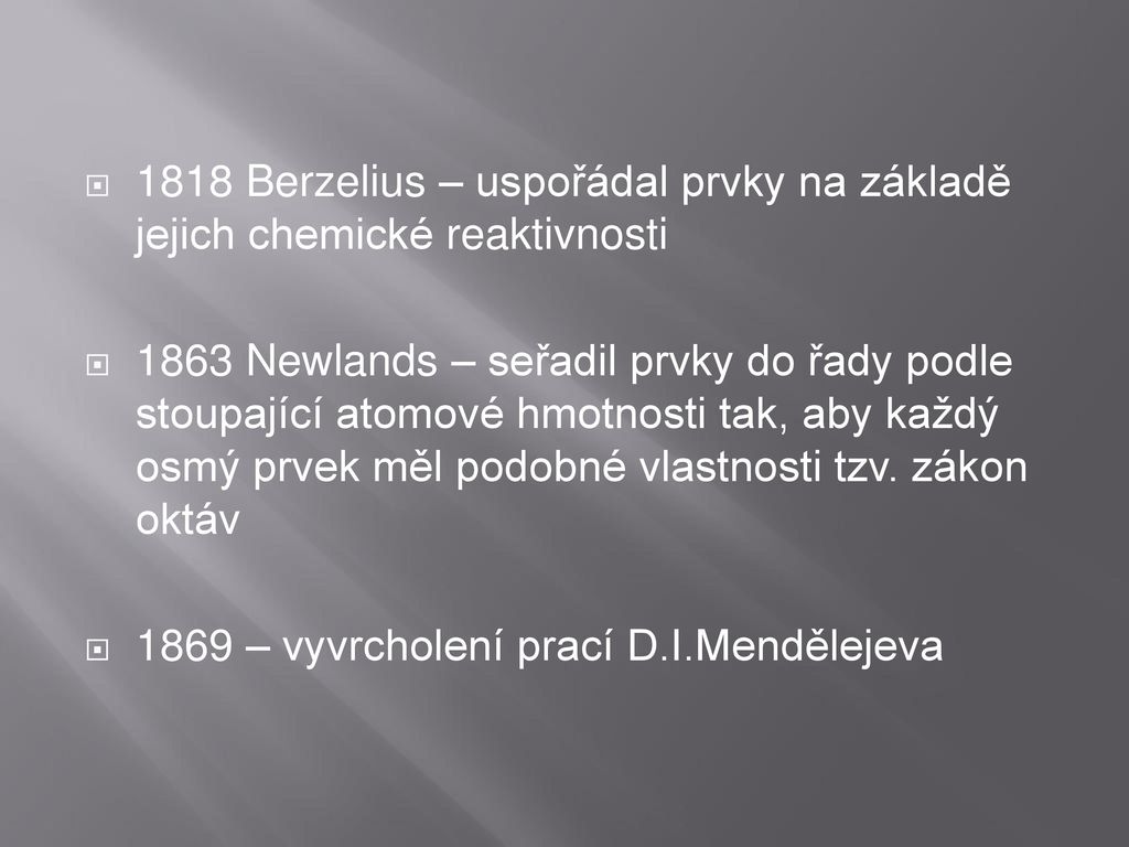 1818 Berzelius – uspořádal prvky na základě jejich chemické reaktivnosti