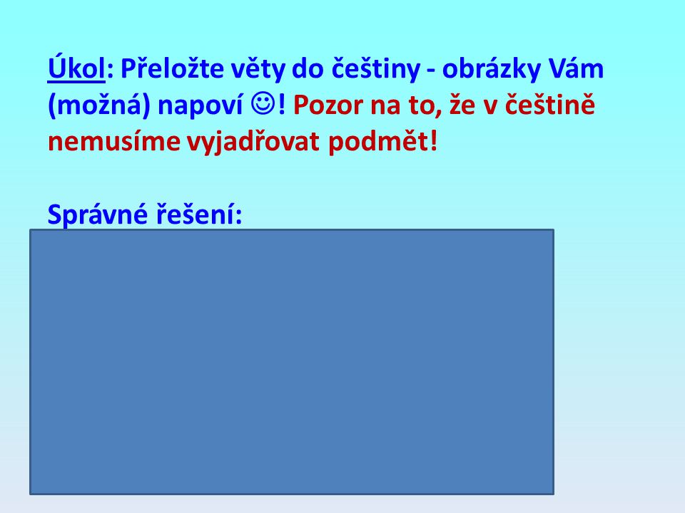 Úkol: Přeložte věty do češtiny - obrázky Vám (možná) napoví 