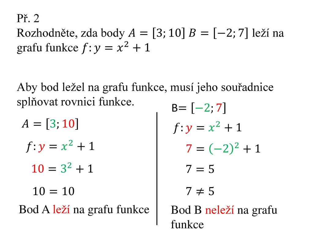Př. 2 Rozhodněte, zda body 𝐴= 3;10 𝐵= −2;7 leží na grafu funkce 𝑓:𝑦= 𝑥