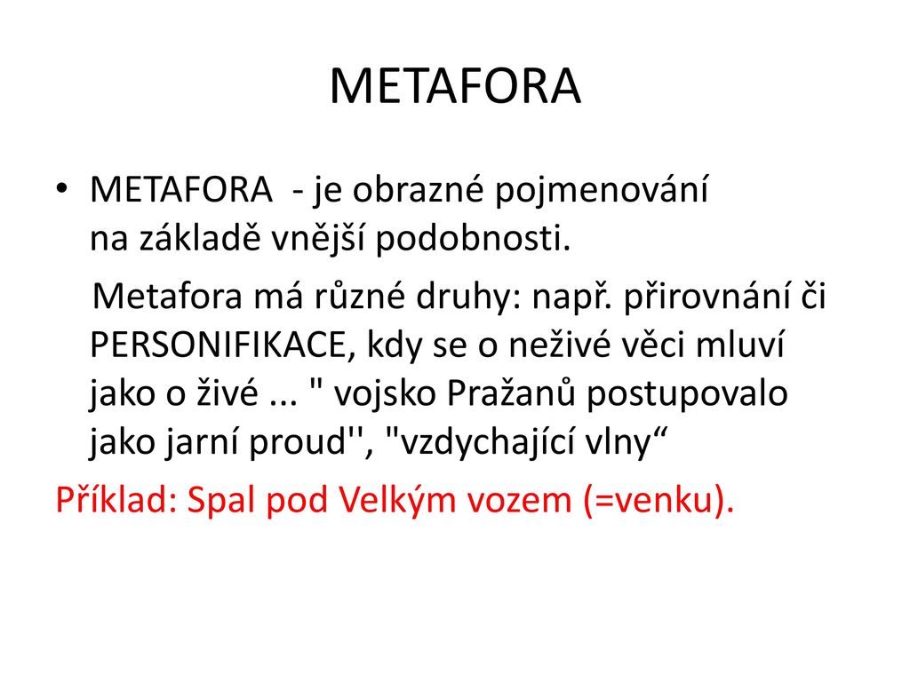 METAFORA METAFORA - je obrazné pojmenování na základě vnější podobnosti.