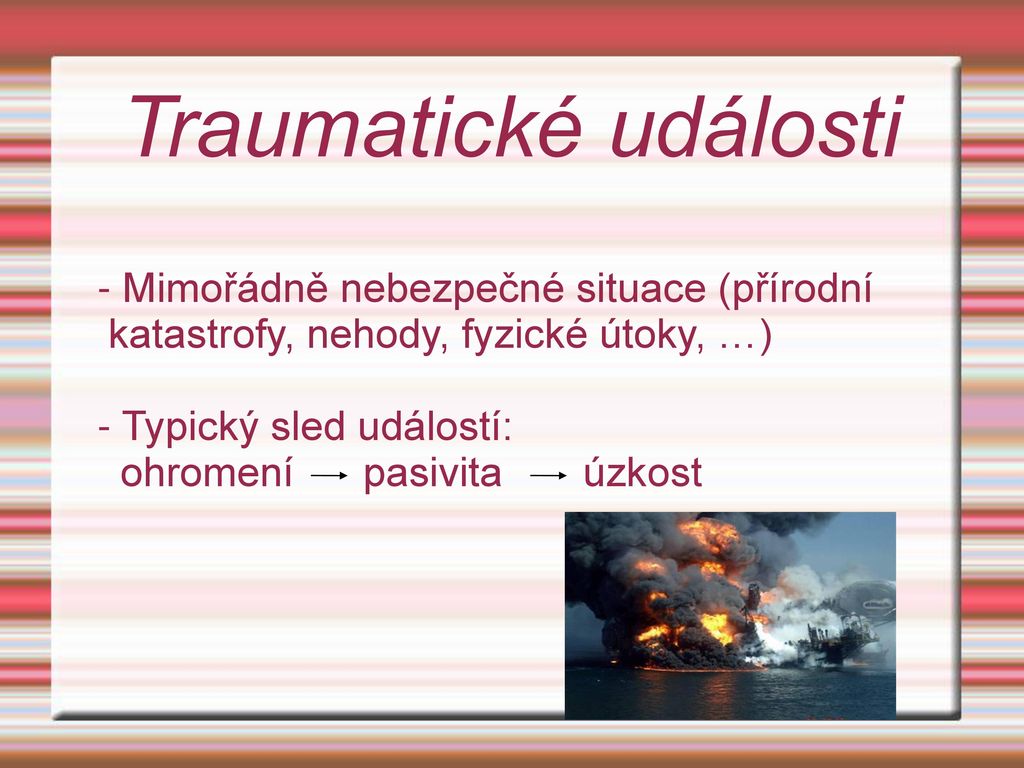 Traumatické události - Mimořádně nebezpečné situace (přírodní katastrofy, nehody, fyzické útoky, …)