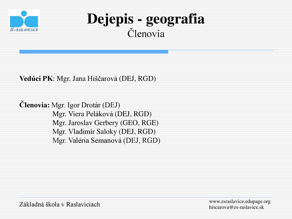 Dejepis - geografia Členovia Vedúci PK: Mgr. Jana Hiščarová (DEJ, RGD)