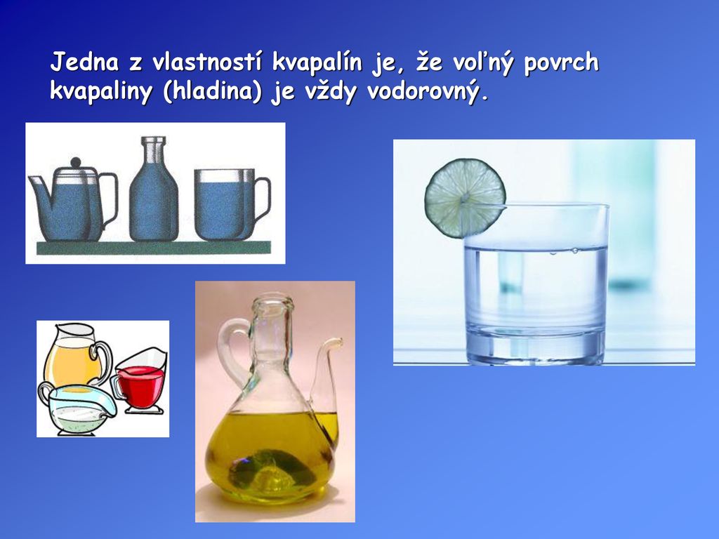 Jedna z vlastností kvapalín je, že voľný povrch kvapaliny (hladina) je vždy vodorovný.