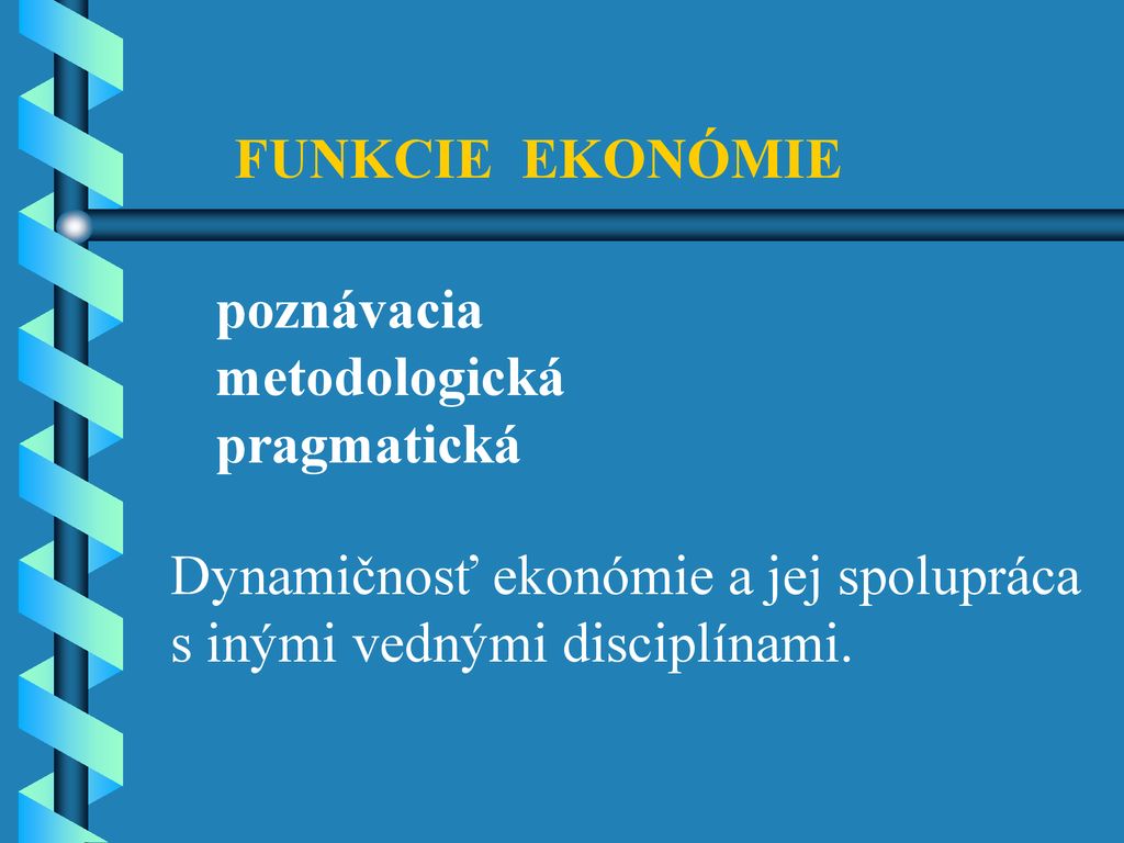 FUNKCIE EKONÓMIE poznávacia. metodologická. pragmatická. Dynamičnosť ekonómie a jej spolupráca.