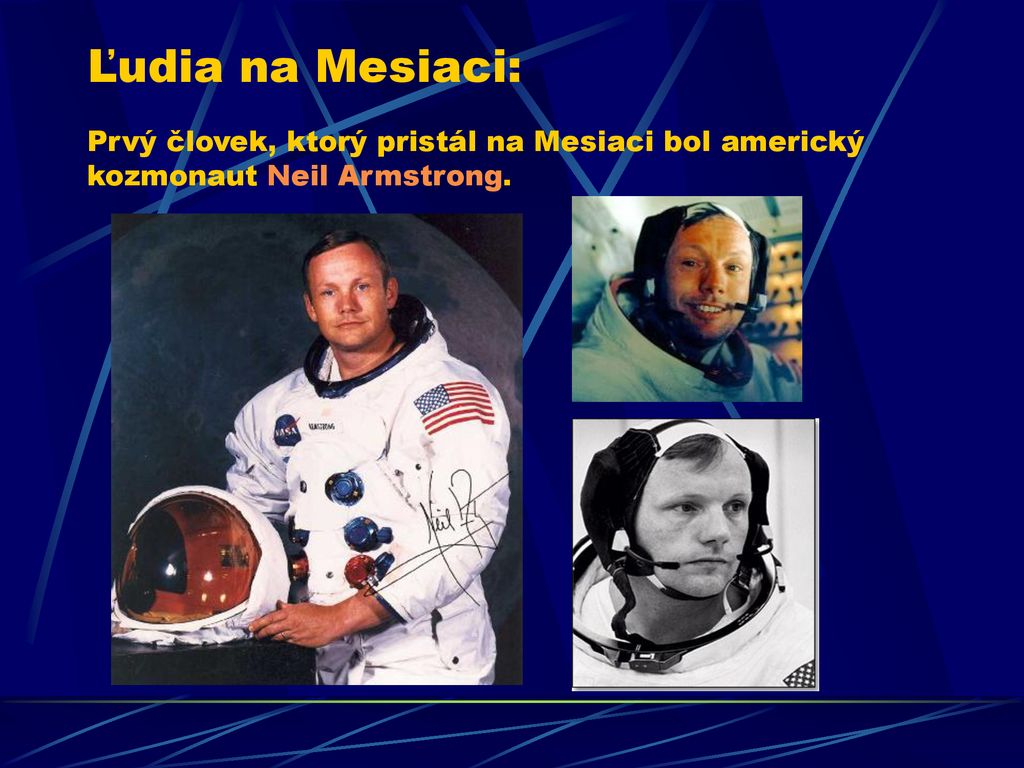 Ľudia na Mesiaci: Prvý človek, ktorý pristál na Mesiaci bol americký kozmonaut Neil Armstrong.