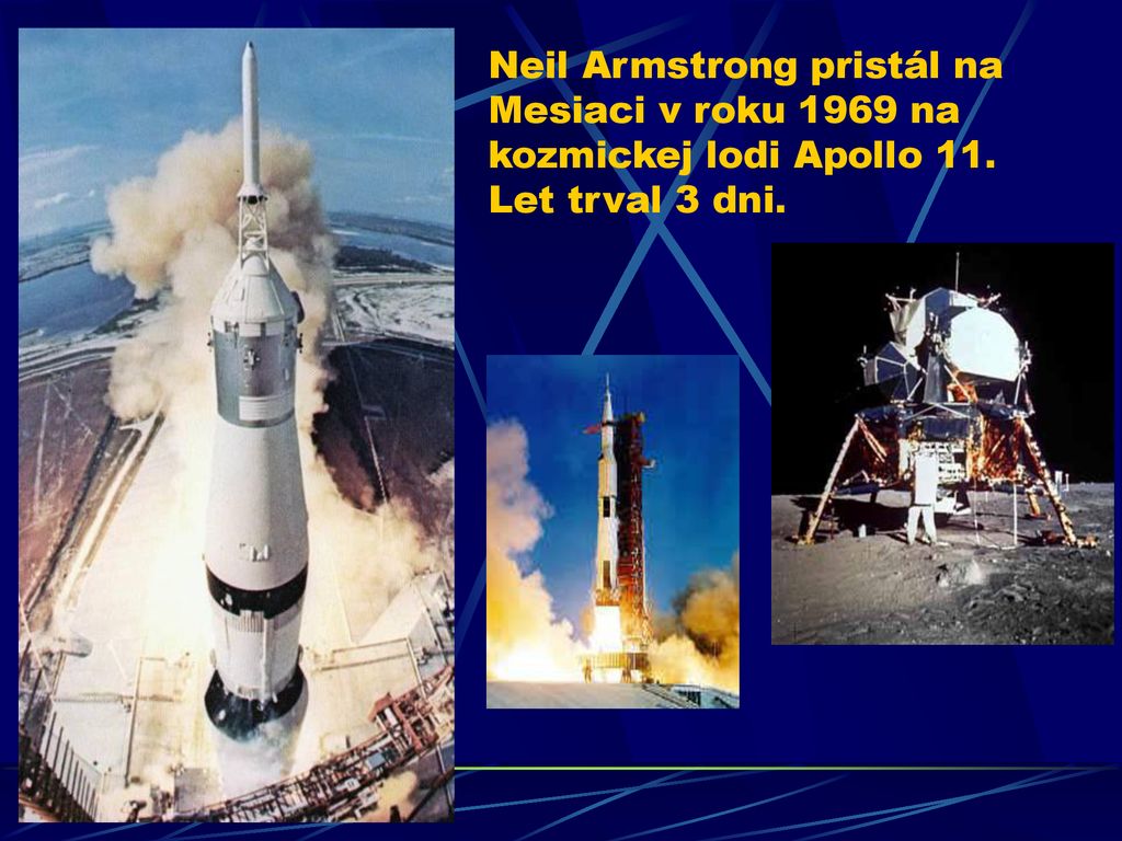 Neil Armstrong pristál na Mesiaci v roku 1969 na kozmickej lodi Apollo 11. Let trval 3 dni.