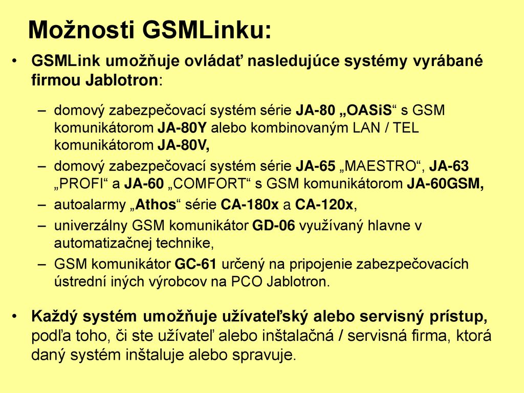 Možnosti GSMLinku: GSMLink umožňuje ovládať nasledujúce systémy vyrábané firmou Jablotron: