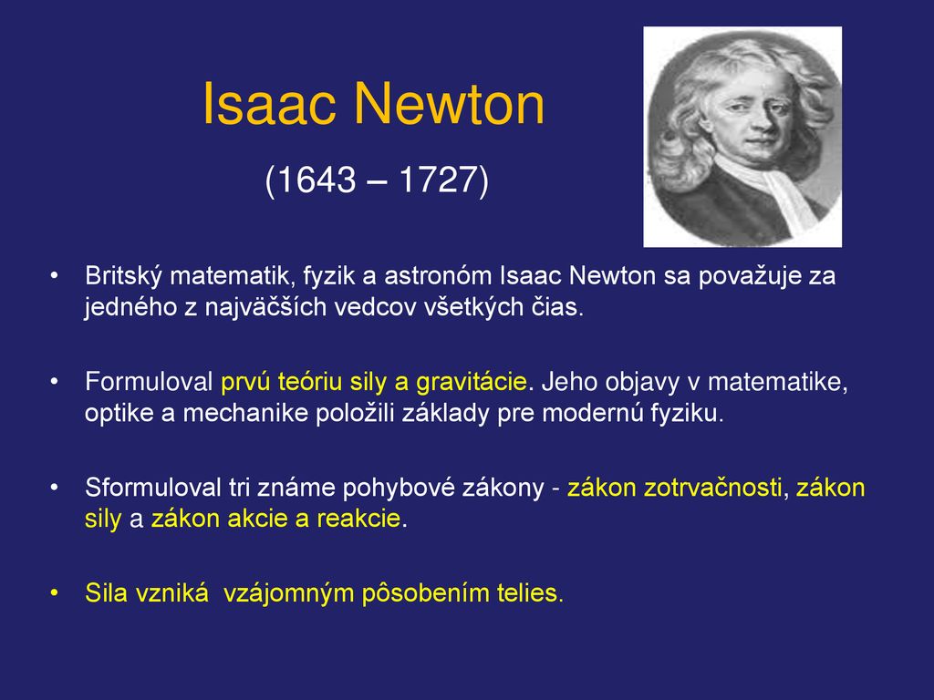 Isaac Newton (1643 – 1727) Britský matematik, fyzik a astronóm Isaac Newton sa považuje za jedného z najväčších vedcov všetkých čias.