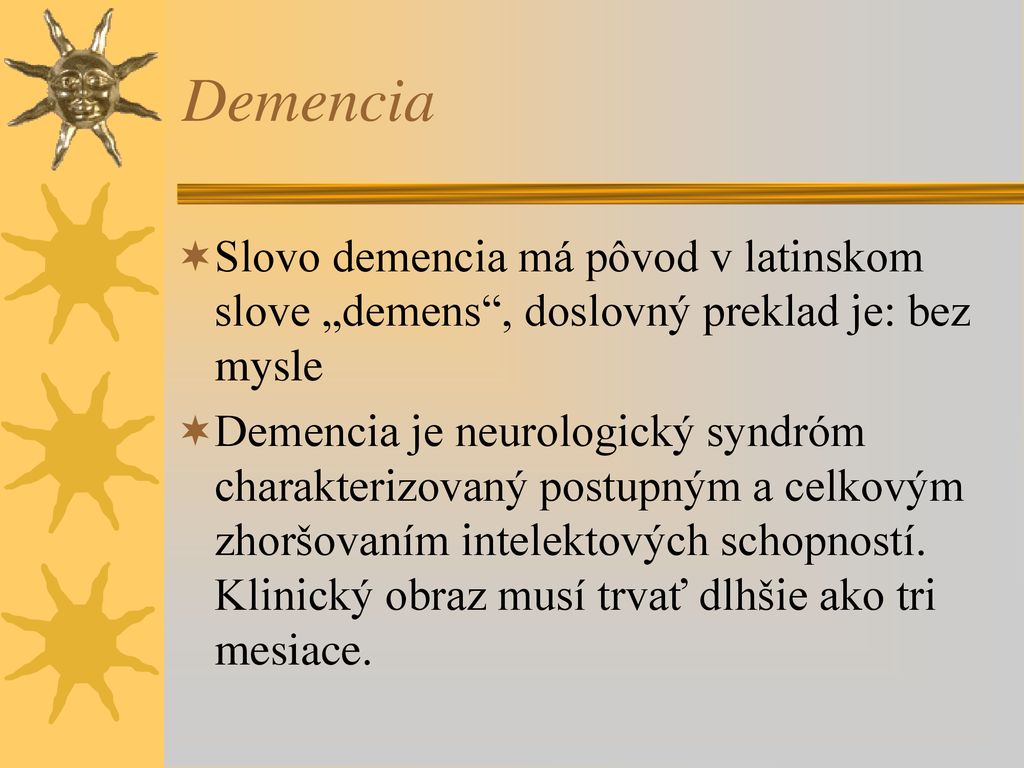 Demencia Slovo demencia má pôvod v latinskom slove „demens , doslovný preklad je: bez mysle.