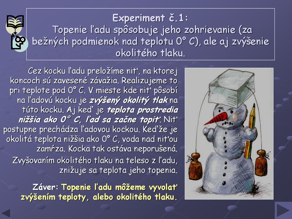 Experiment č.1: Topenie ľadu spôsobuje jeho zohrievanie (za bežných podmienok nad teplotu 0° C), ale aj zvýšenie okolitého tlaku.
