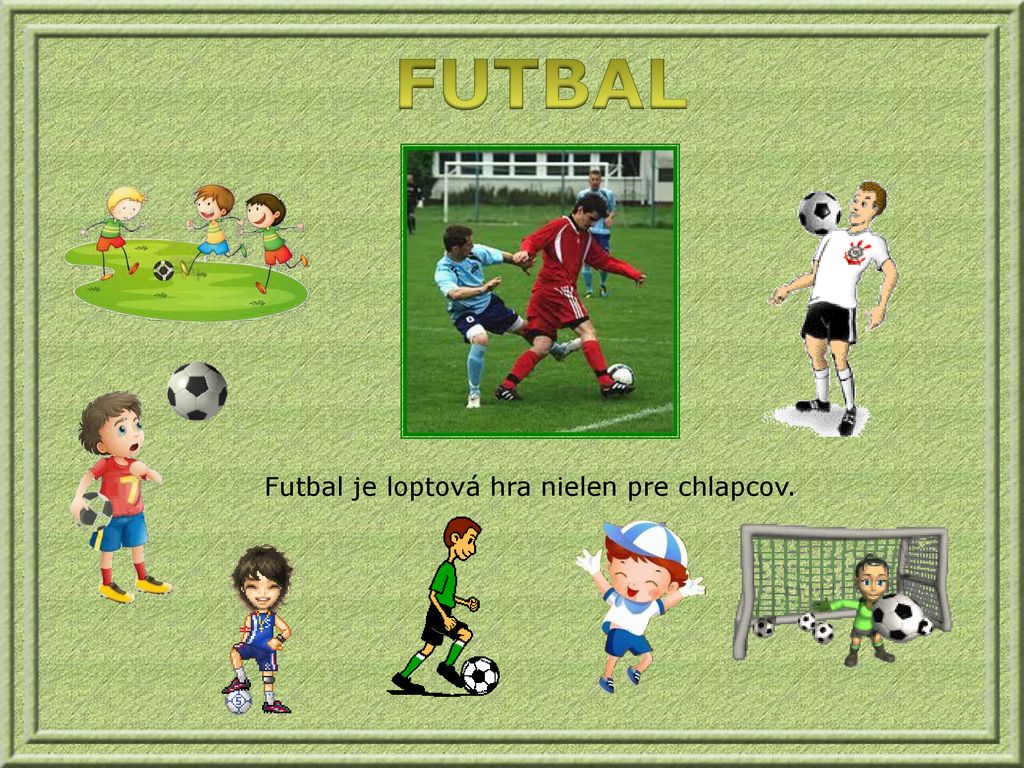FUTBAL Futbal je loptová hra nielen pre chlapcov.