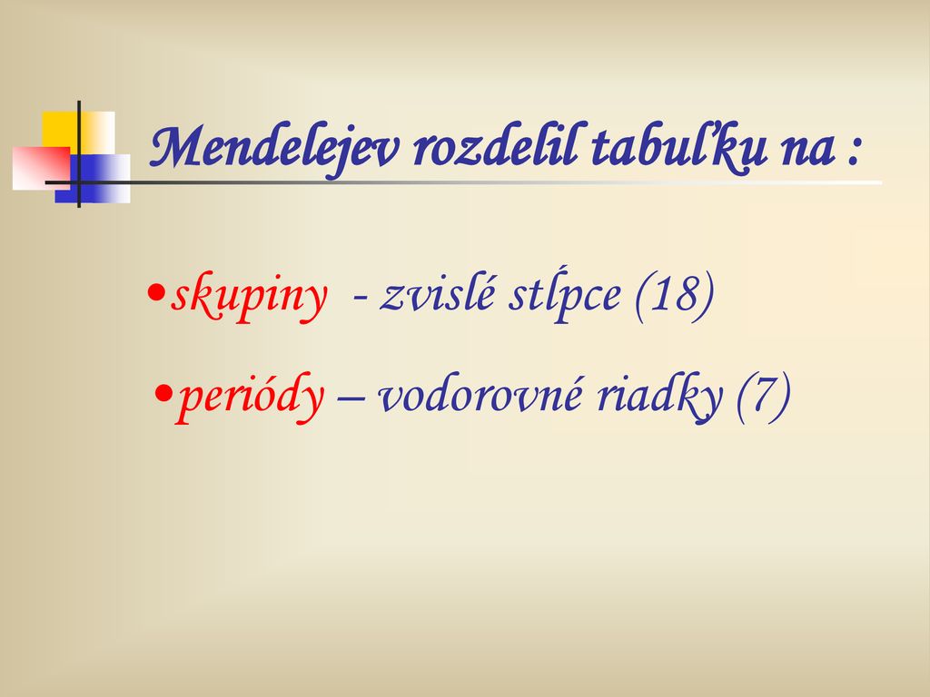 Mendelejev rozdelil tabuľku na :