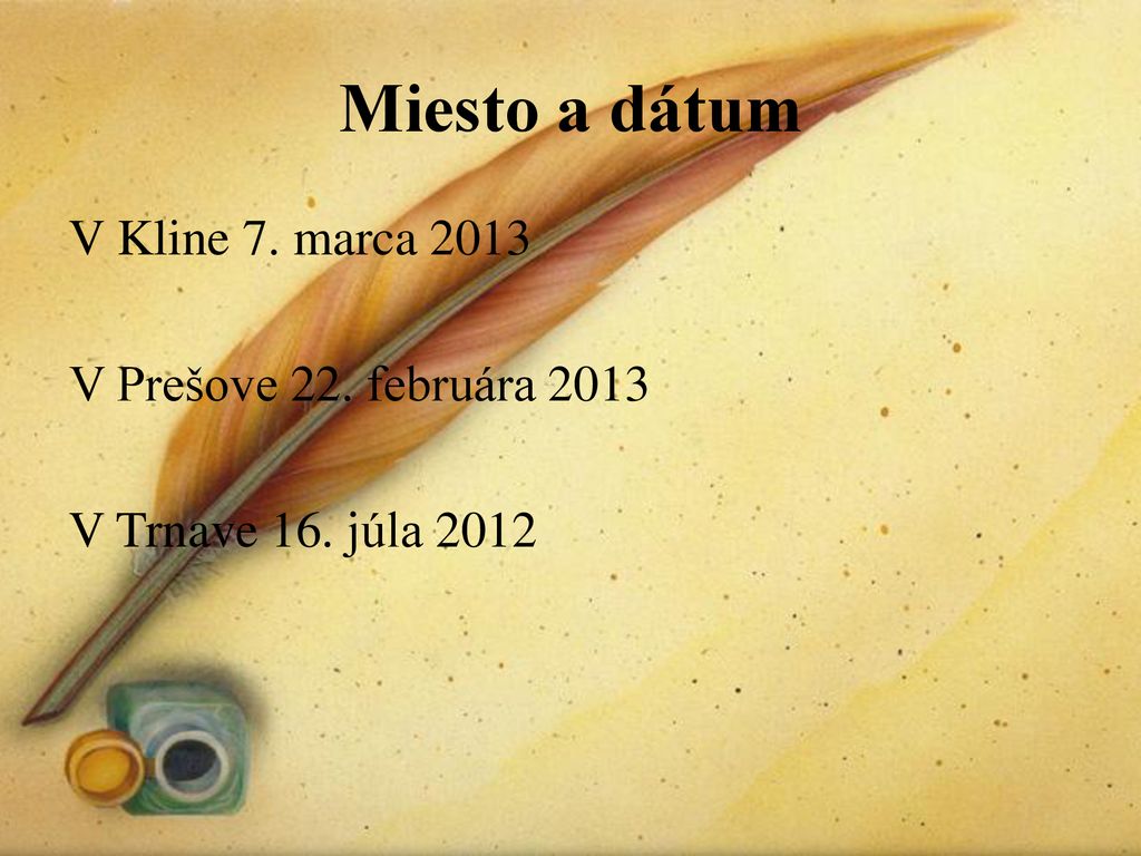 Miesto a dátum V Kline 7. marca 2013 V Prešove 22. februára 2013 V Trnave 16. júla 2012