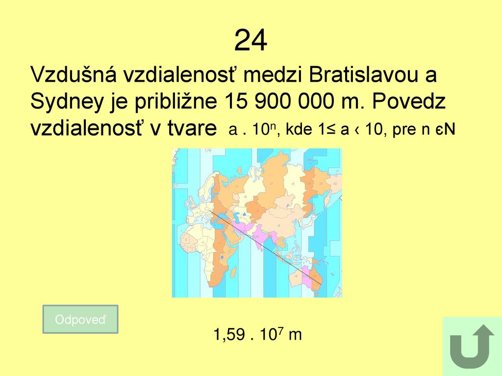24 Vzdušná vzdialenosť medzi Bratislavou a Sydney je približne m. Povedz vzdialenosť v tvare.