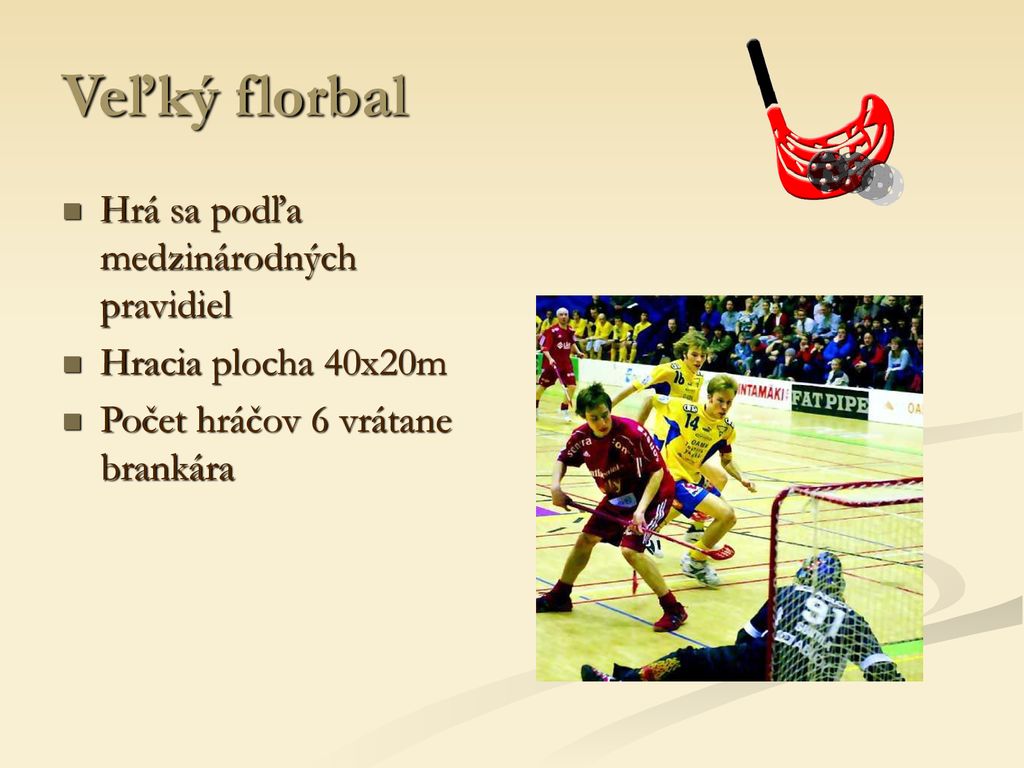 Veľký florbal Hrá sa podľa medzinárodných pravidiel