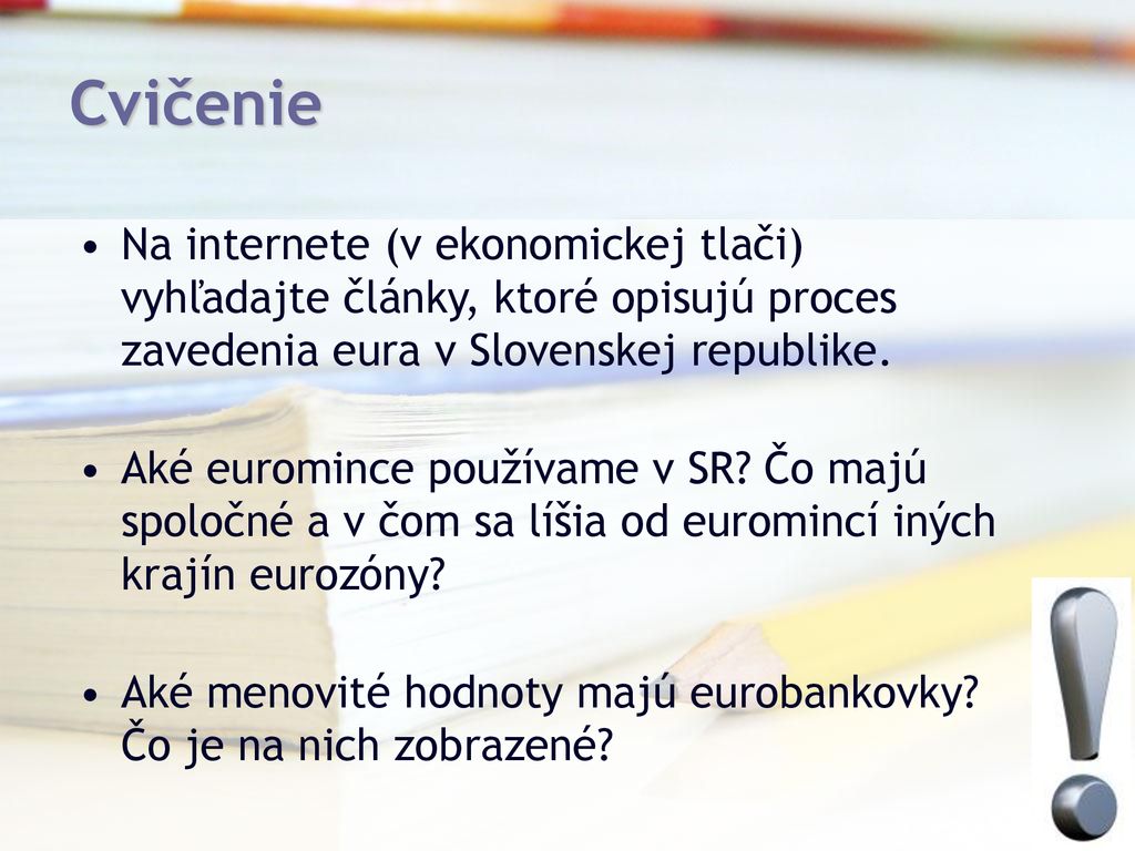 Cvičenie Na internete (v ekonomickej tlači) vyhľadajte články, ktoré opisujú proces zavedenia eura v Slovenskej republike.